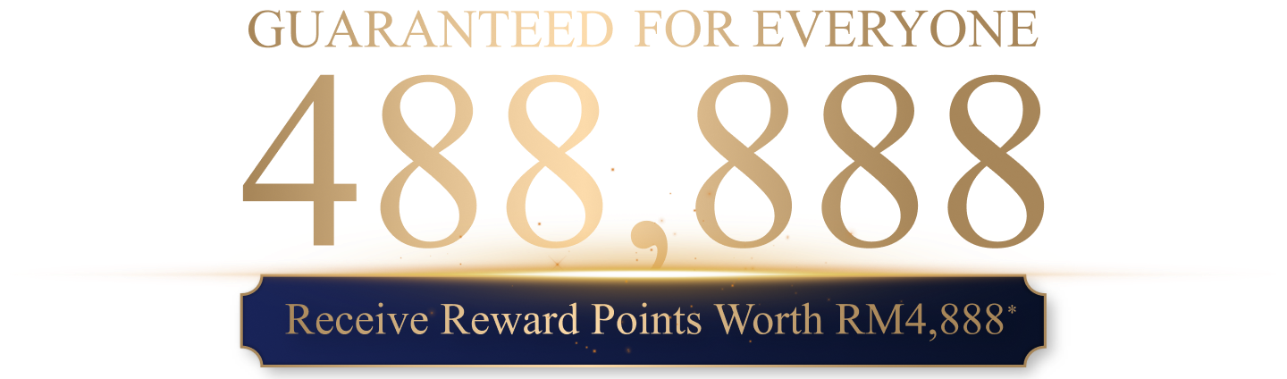 GUARANTEED FOR EVERYONE 488,888 | Receive Reward Points Worth RM4,888*